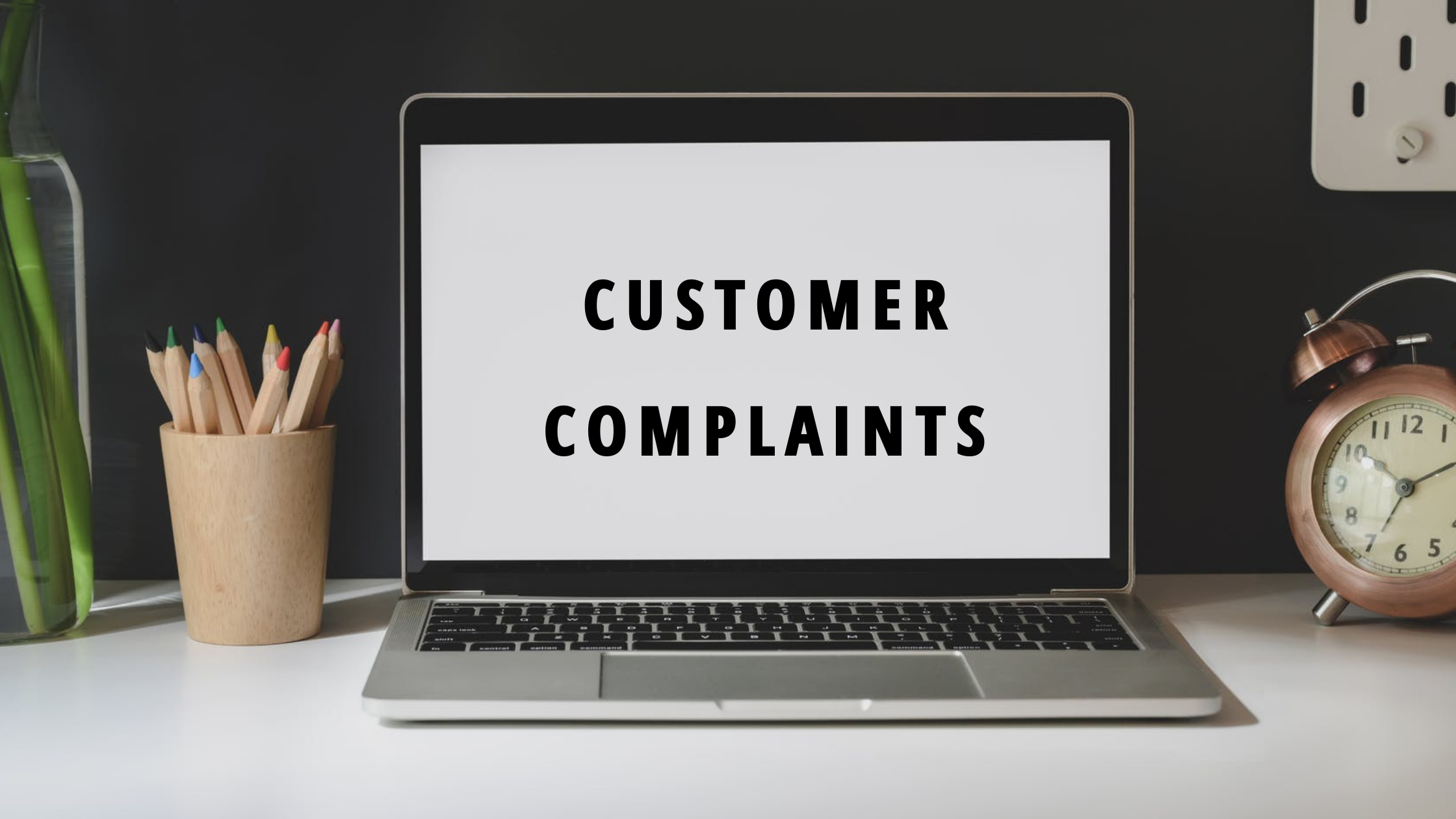CUSTOMER COMPLAINTS,customer dissatisfaction,Client criticism, customer administration experience